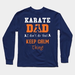 Karate Dad I Don't Do That Keep Calm Thing Long Sleeve T-Shirt